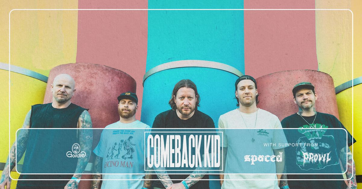 COMEBACK KID (CA) + Spaced (US) + Prowl (CA) \u2022 Goldie \u25bc