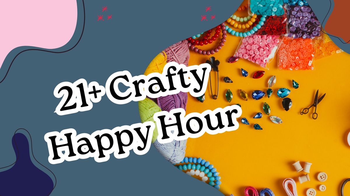 Free Crafty Happy Hour & Open House (21+, BYOB)