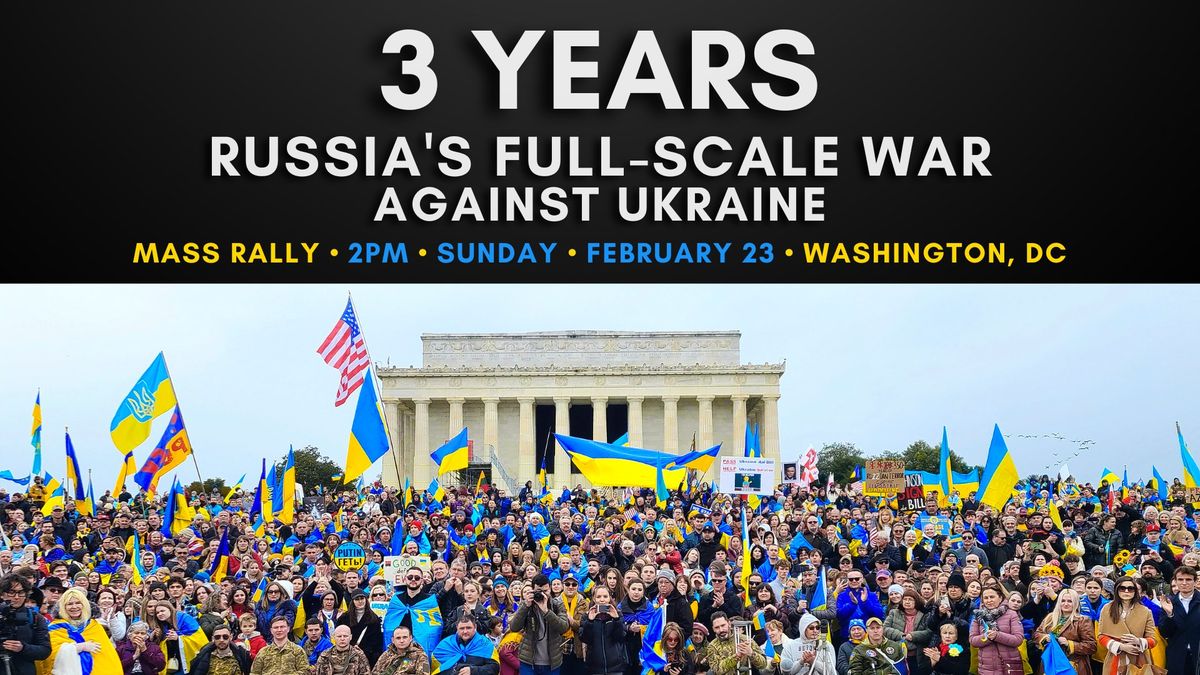 3 YEARS OF RUSSIA\u2019S FULL-SCALE WAR AGAINST UKRAINE \u2013 Mass Rally in Washington, D.C.