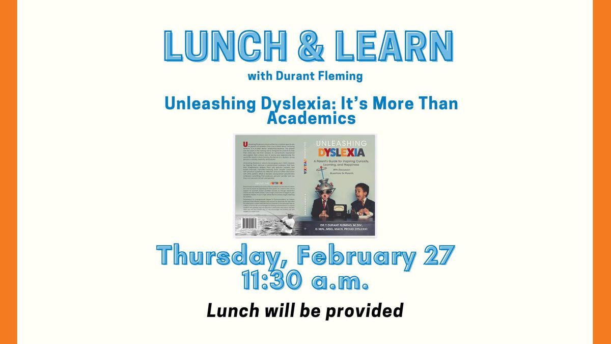 Lunch and Learn: Unleashing Dyslexia: It\u2019s More Than Academics