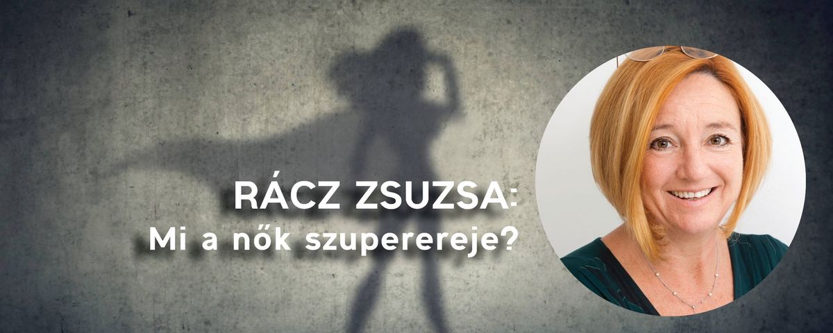 R\u00e1cz Zsuzsa: Mi a n\u0151k szuperereje?