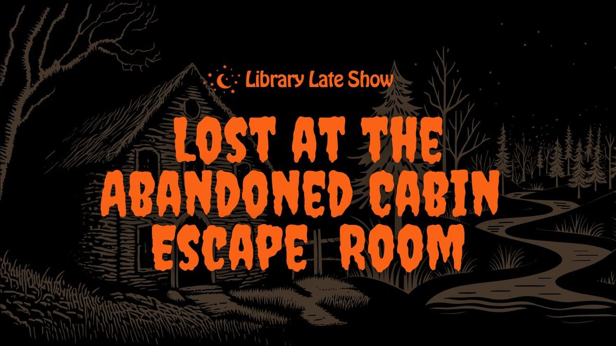 Library Late Show: Lost at the Abandoned Cabin Escape Room (Ages 12-18)