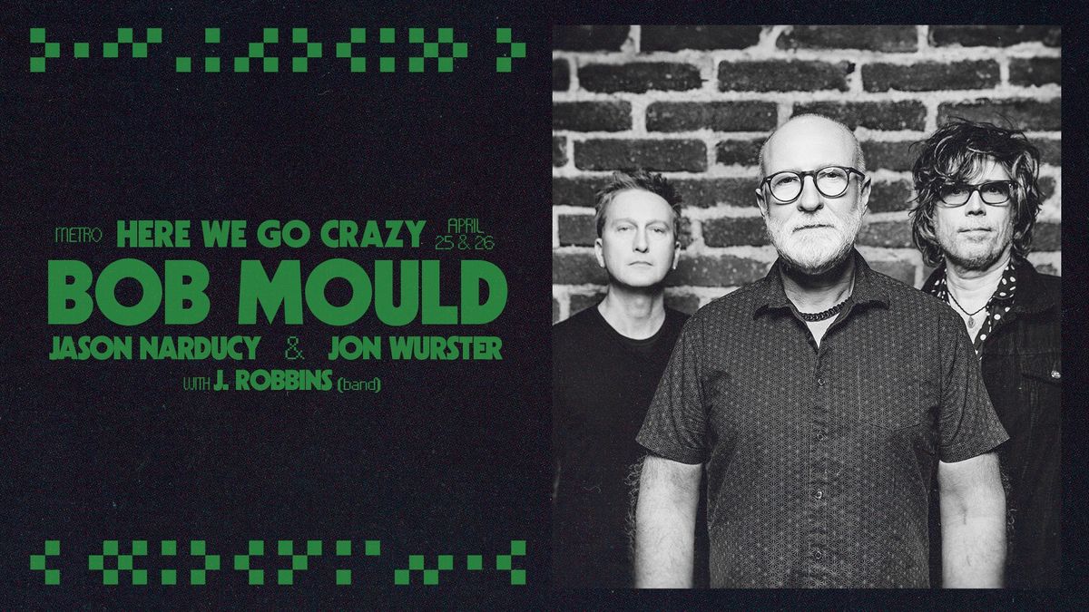 Bob Mould Band: Here We Go Crazy \u2022 J. Robbins (band) - 4\/25 & 4\/26