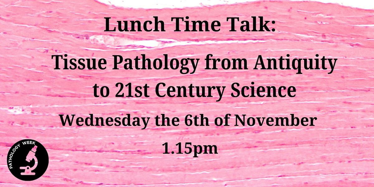 Lunch Time Talk: Tissue Pathology from Antiquity to 21st Century Science