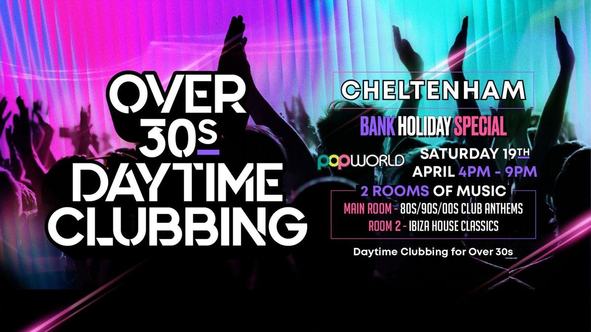 OVER 30s DAYTIME CLUBBING - CHELTENHAM (Bank Hols Weekend)\ud83d\udd7a\ud83c\udffd