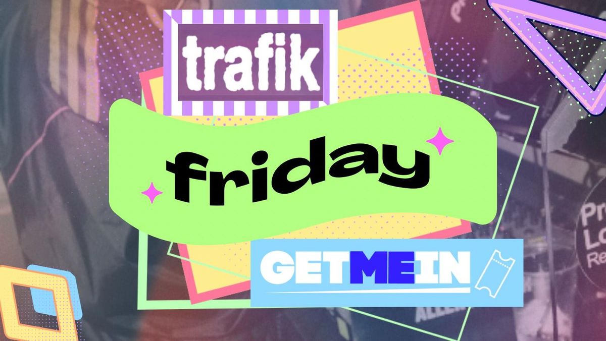 Trafik Shoreditch \/\/ Every Friday \/\/ Party Tunes, Sexy RnB, Commercial \/\/ Get Me In!