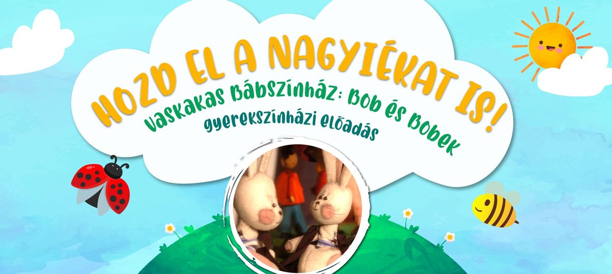 Hozd el a Nagyi\u00e9kat is! \/\/ Bob \u00e9s Bobek \u2013 a Vaskakas b\u00e1bsz\u00ednh\u00e1z el\u0151ad\u00e1sa