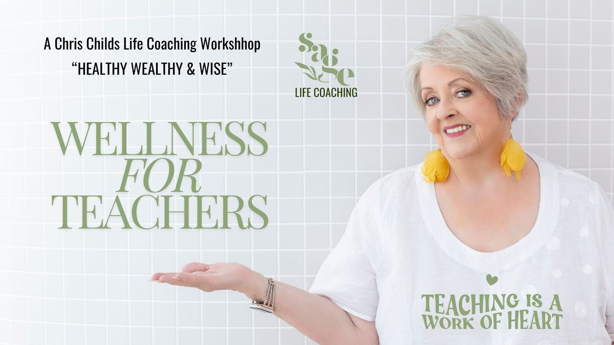 WELLNESS FOR TEACHERS - A Healthy Wealthy & Wise Event by Sage Lifecoaching