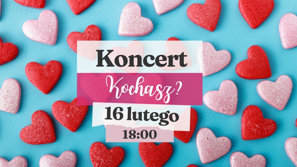 Koncert Walentynkowy Kochasz?