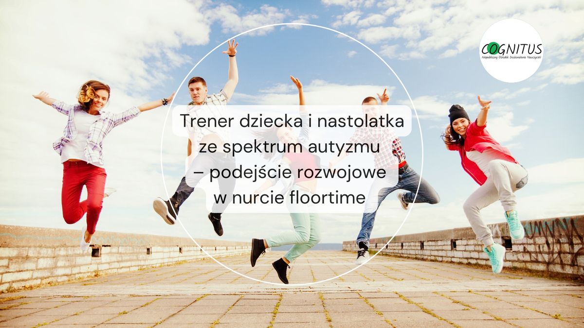 Trener dziecka i nastolatka ze spektrum autyzmu \u2013 podej\u015bcie rozwojowe w nurcie floortime - Warszawa