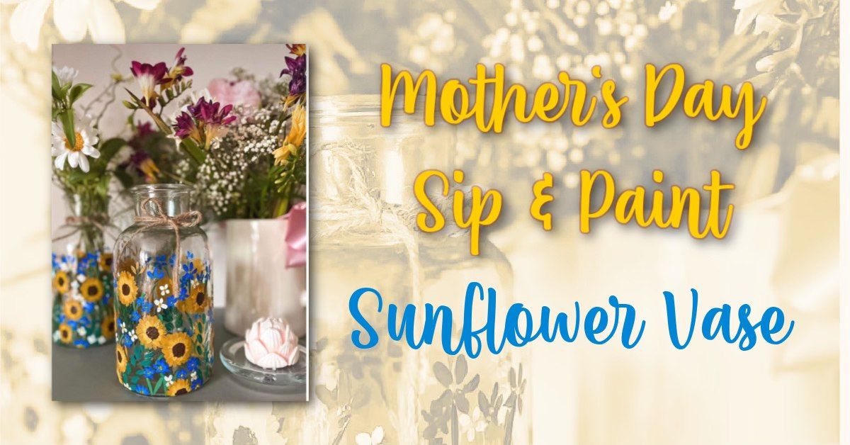 SOLD OUT Sip & Paint Mother's Day - Sunflower Vase