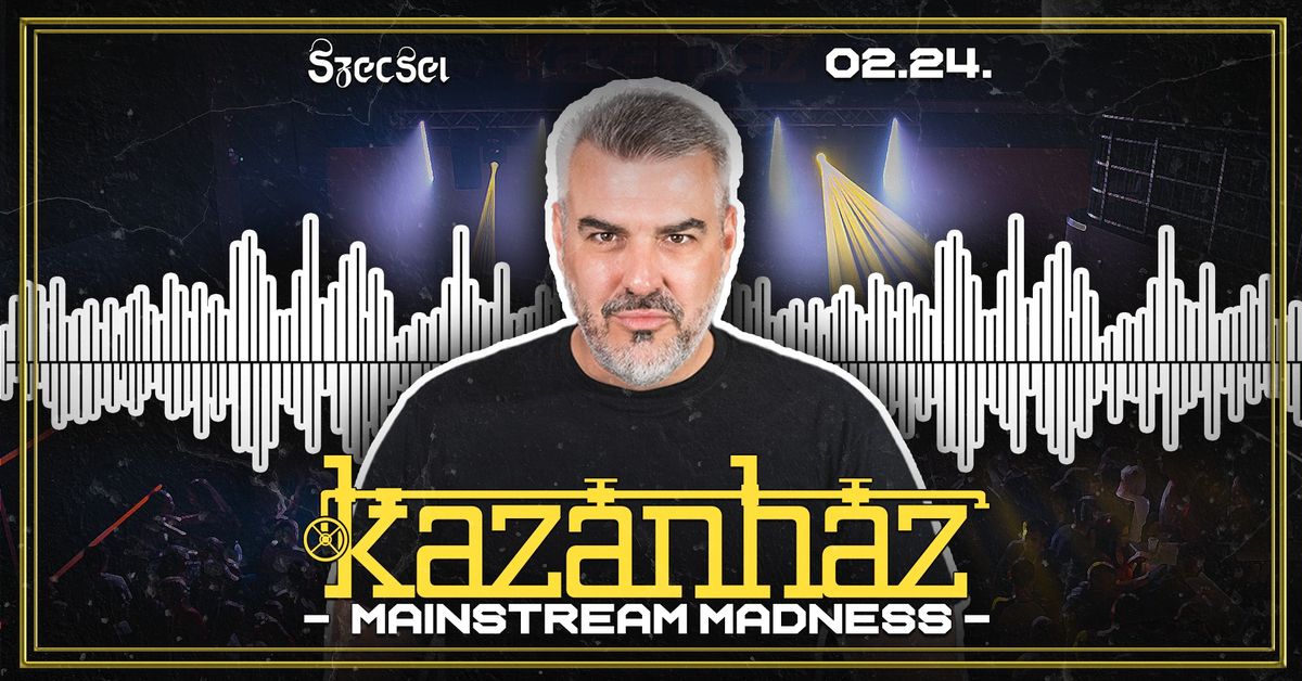 - Mainstream Madness - \/\/ SZECSEI \u2022 Kaz\u00e1nh\u00e1z Egyetemi Klub \/\/ 02.24.