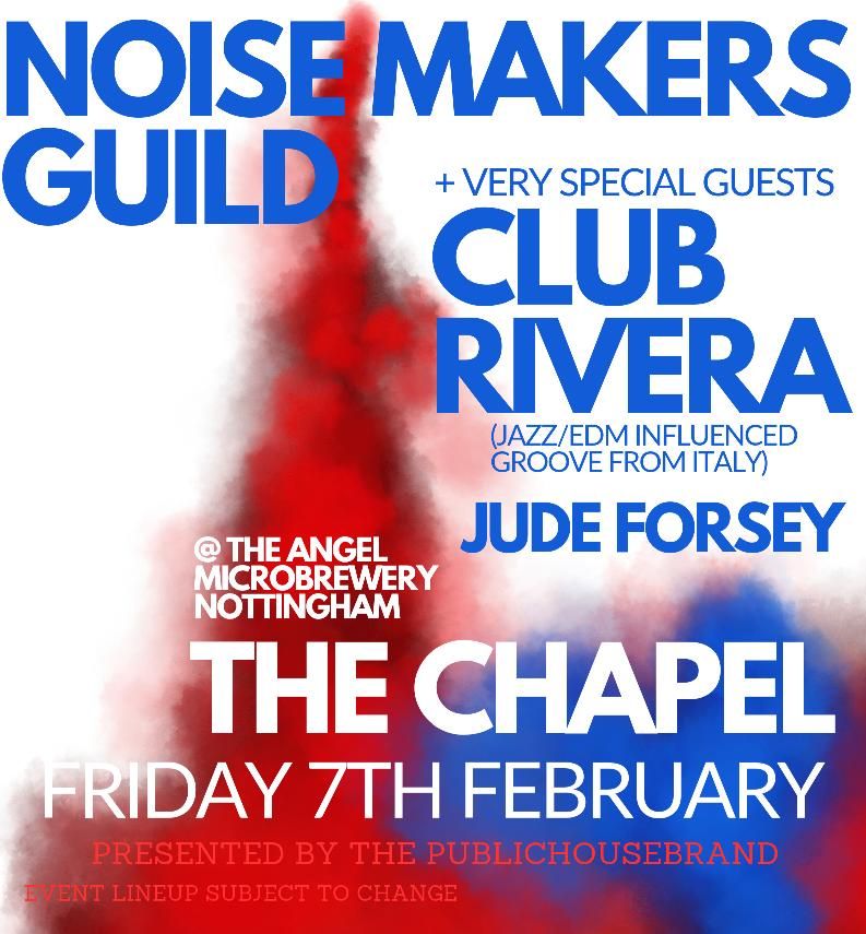 Noisemakers' Guild + Club Rivera + Jude Forsey @The Chapel Nottingham - Fri Feb 7th