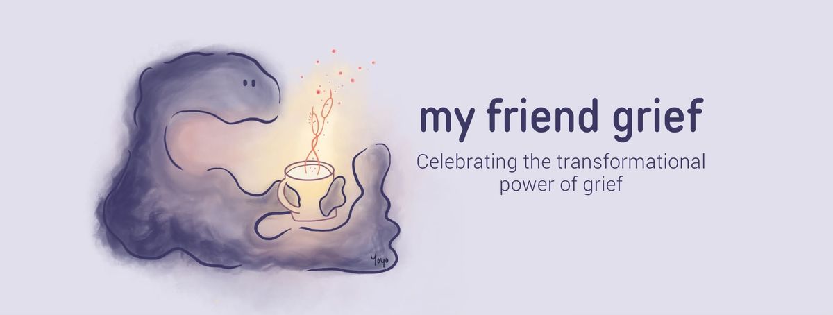 My Friend Grief - Celebrating the transformative power of grief through art & connection