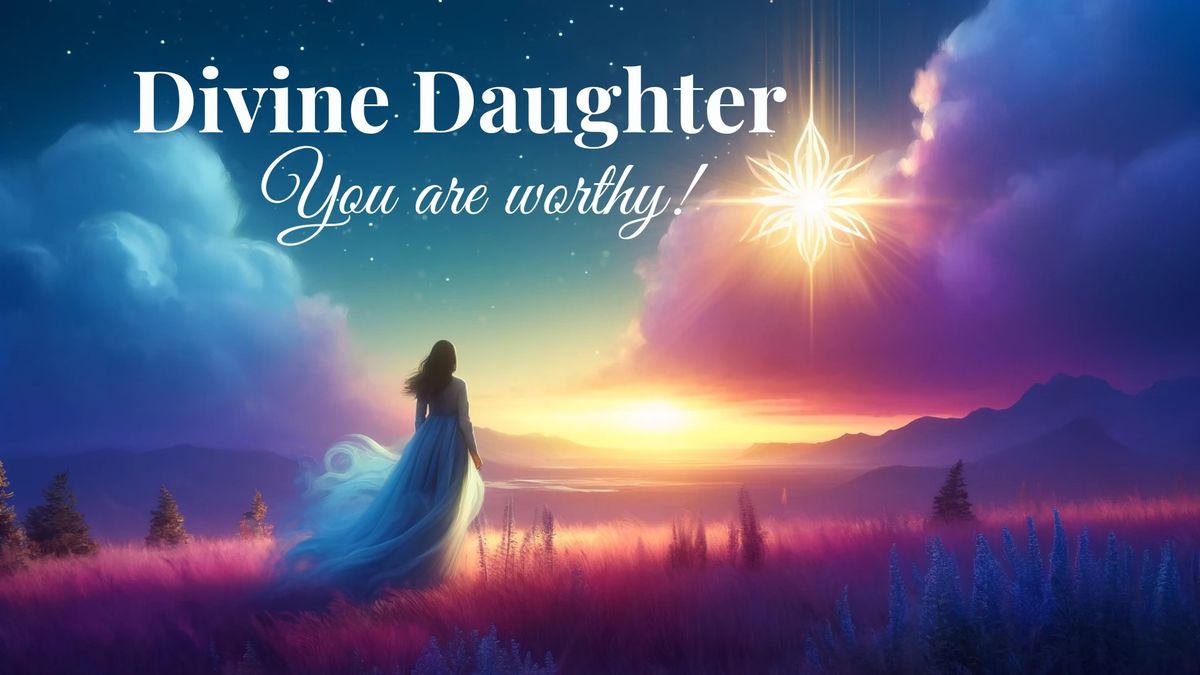 Divine Daughter: You are Worthy! Retreat