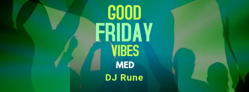 GOOD FRIDAY VIBES med DJ Rune