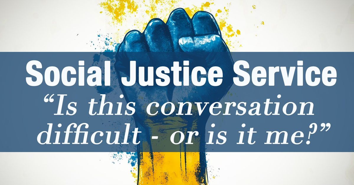 Social Justice Service: "Is this conversation difficult - or is it me?"