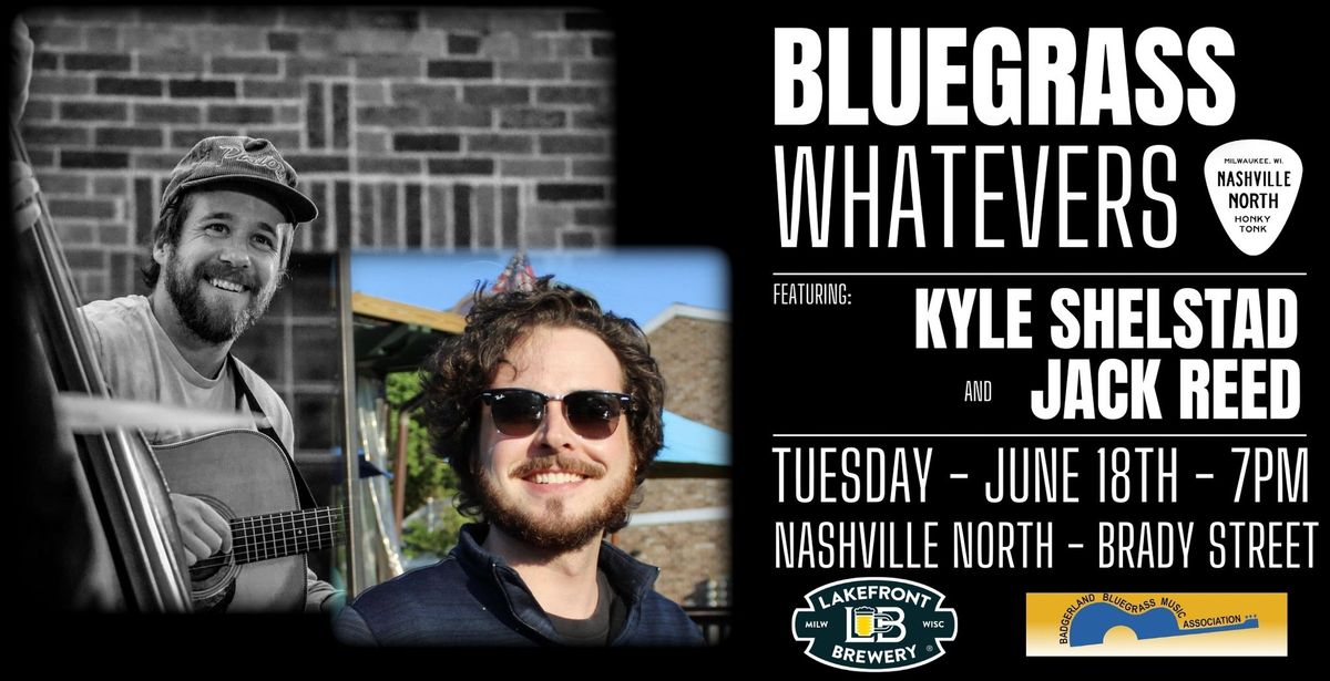 BLUEGRASS WHATEVERS feat. KYLE SHELSTAD AND JACK REED