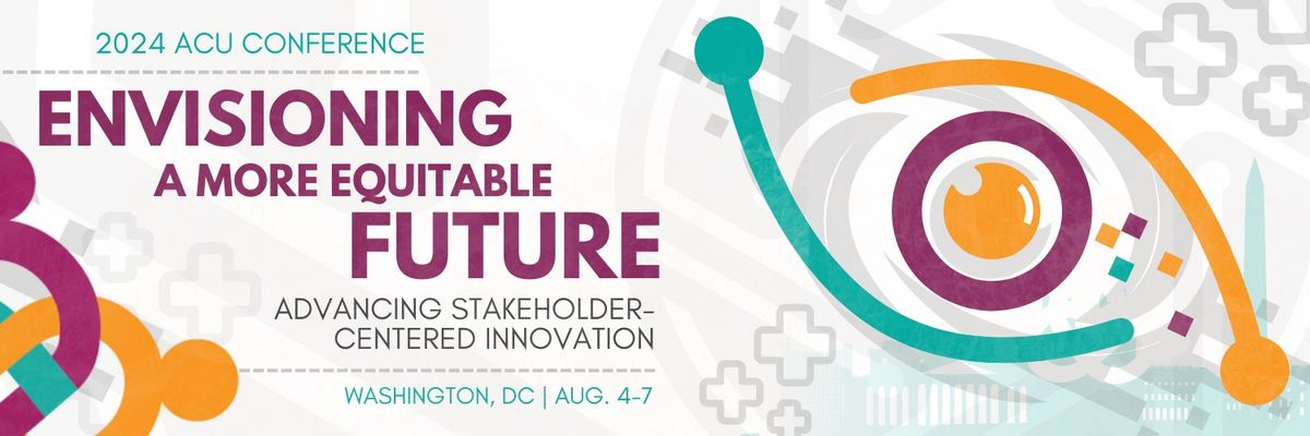 ACU 2024 Conference:  Envisioning a More Equitable Future: Advancing Stakeholder-Centered Innovation