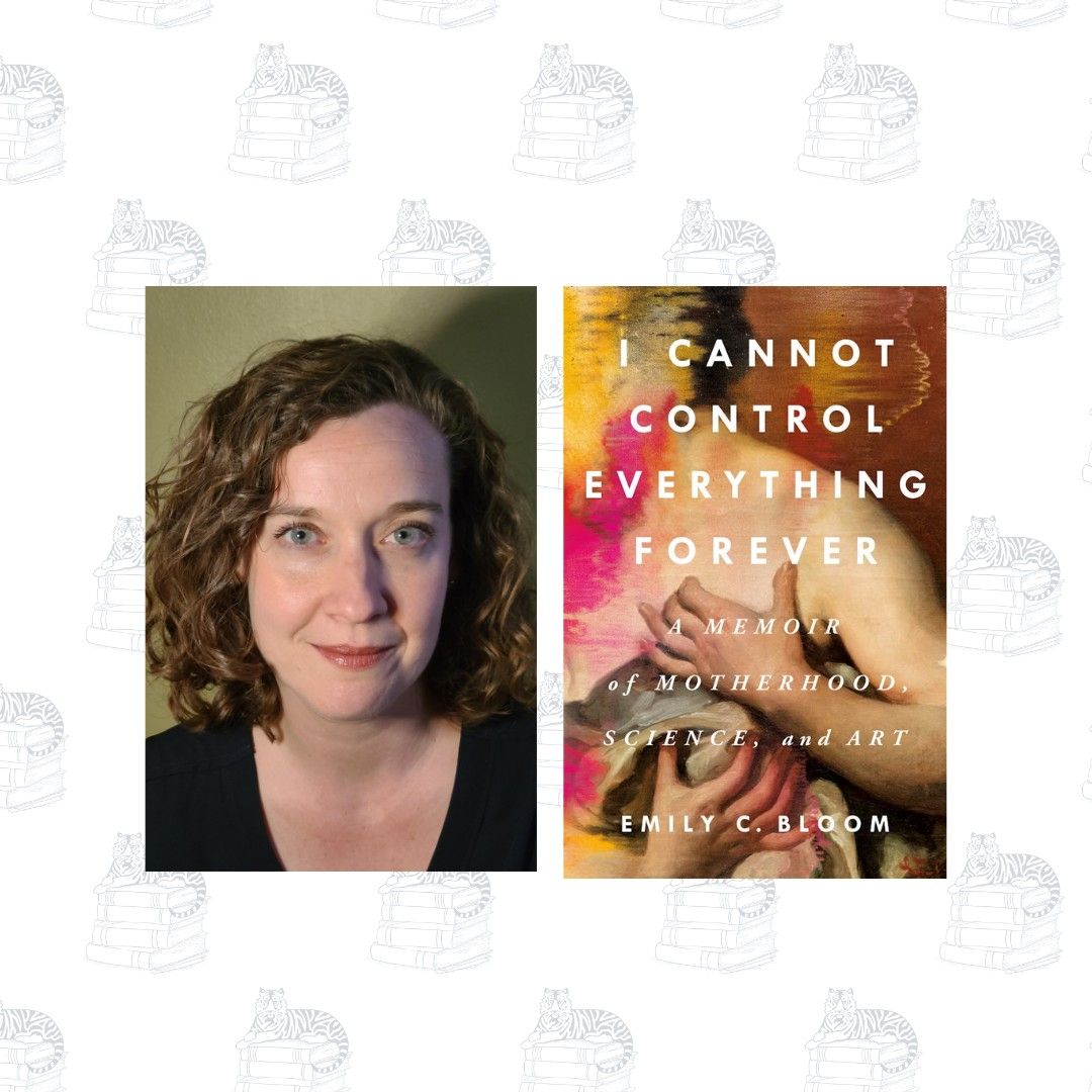 I Cannot Control Everything Forever: A Memoir of Motherhood, Science, and Art with Emily C. Bloom