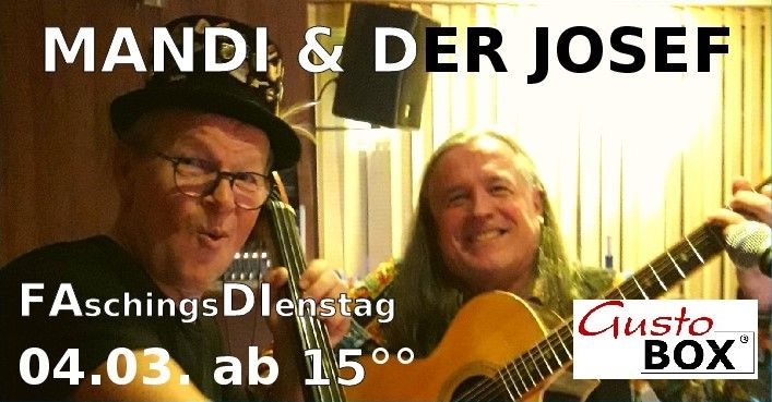 FAschingsDIenstag, mit "MANDI & DER JOSEF" ab 15\u00b0\u00b0