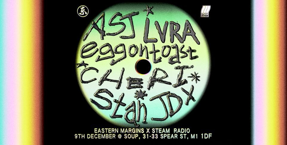 EASTERN MARGINS X STEAM RADIO: ASJ, LVRA, EGG ON TOAST & MORE
