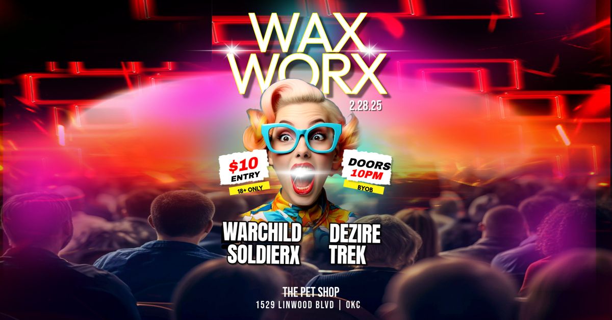 WAXWORX #2: DEZIRE, WARCHILD, SOLDIERX, & TREK - TREK'S B-DAY!