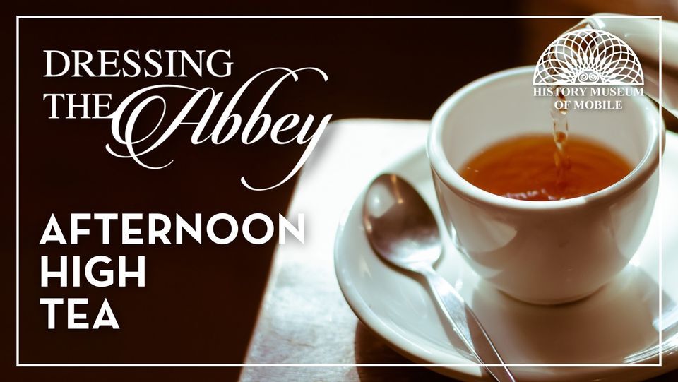High Tea - DRESSING THE ABBEY, History Museum of Mobile, 12 March 2023