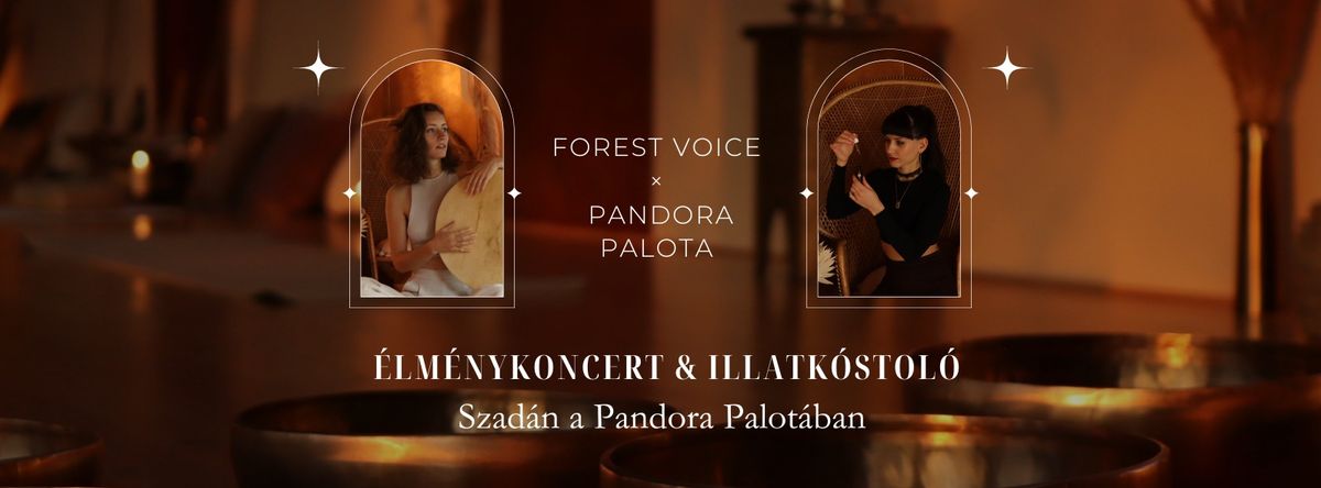 Forest Voice \u00d7 Pandora Palota - \u00e9lm\u00e9nykoncert & illatk\u00f3stol\u00f3