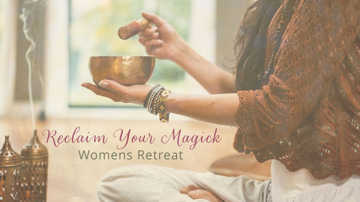 Reclaim your Magick - A Deeply Nourishing Women\u2019s Retreat