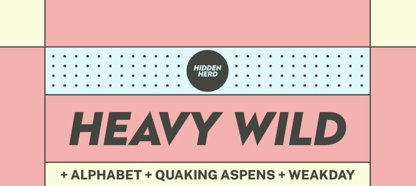 HH Presents: Heavy Wild + Alphabet + Quaking Aspens + WEAKDAY