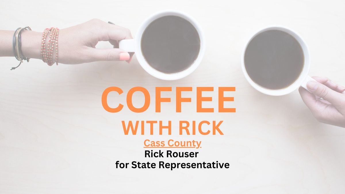 Coffee with Rick, Cass County: Rick Rouser for State Representative District 23 