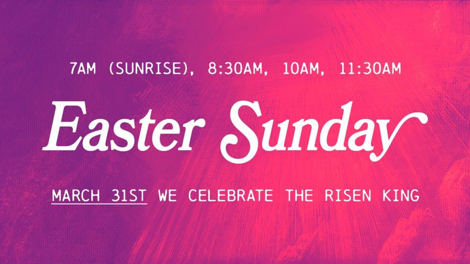 Easter Sunday Services - 7:00AM, 8:30AM, 10:00AM and 11:30AM
