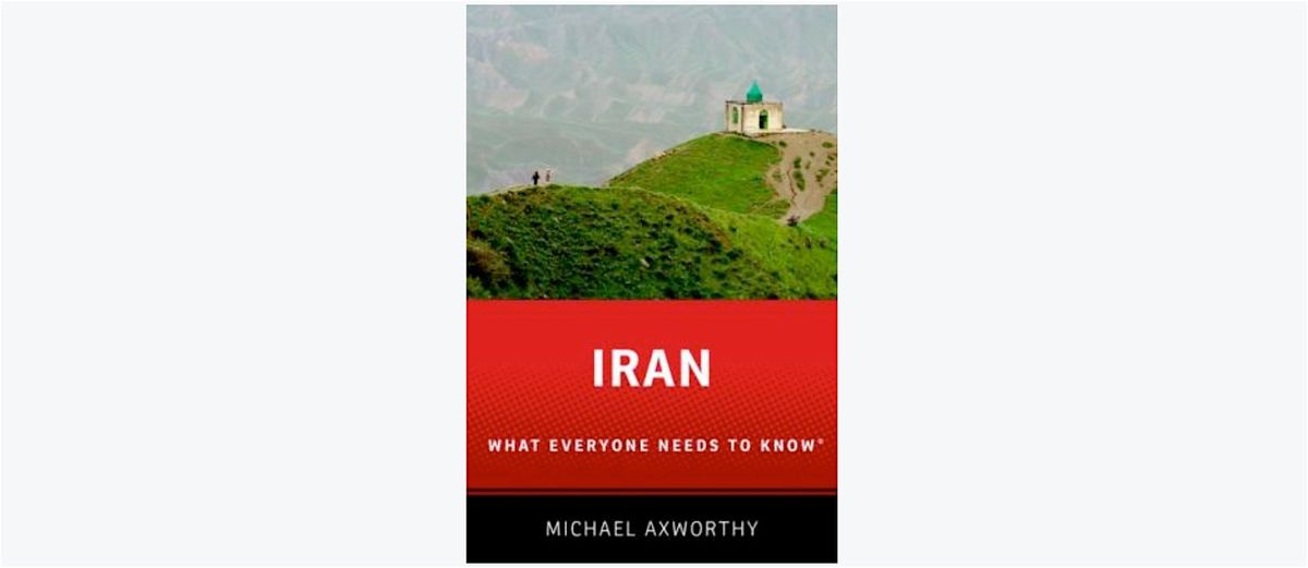 Iran : What Everyone Needs to Know -- by Michael Axworthy