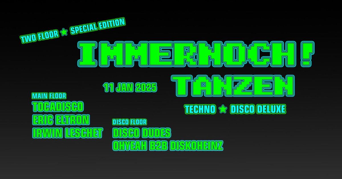 IMMERNOCH!TANZEN * SPECIAL EDITION * 2 Floors - Mit TOCADISCO, IRWIN LESCHET, ERIC ELTRON...