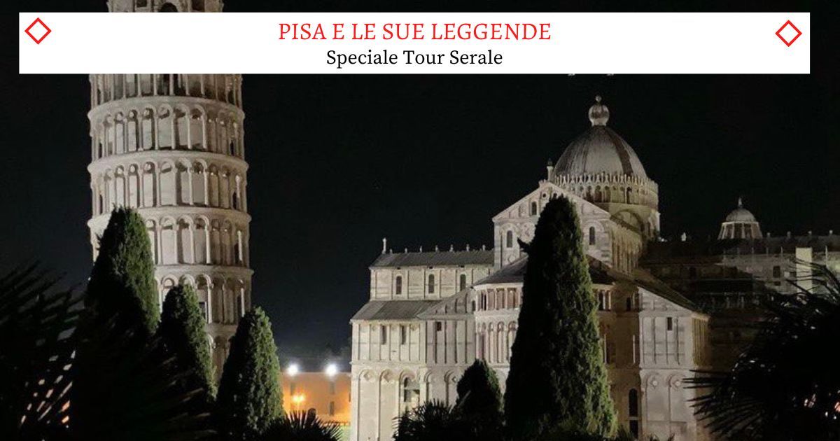 Speciale Tour Serale - Pisa e le sue Leggende