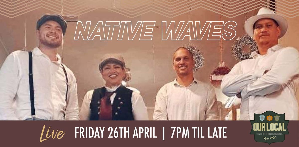 NATIVE WAVES - LIVE at Our Local!
