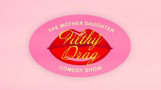 The Mother Daughter Filthy Drag Comedy Show