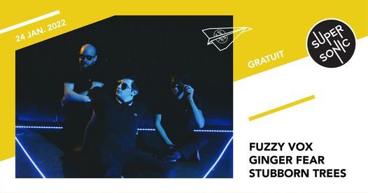 Fuzzy Vox \u2022 Ginger Fear \u2022 Stubborn Trees \/ Supersonic (Free entry)