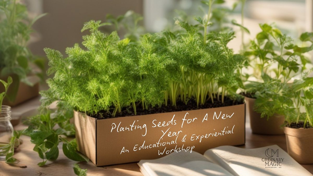 Planting Seeds for A New Year - An Educational & Experiential Workshop 