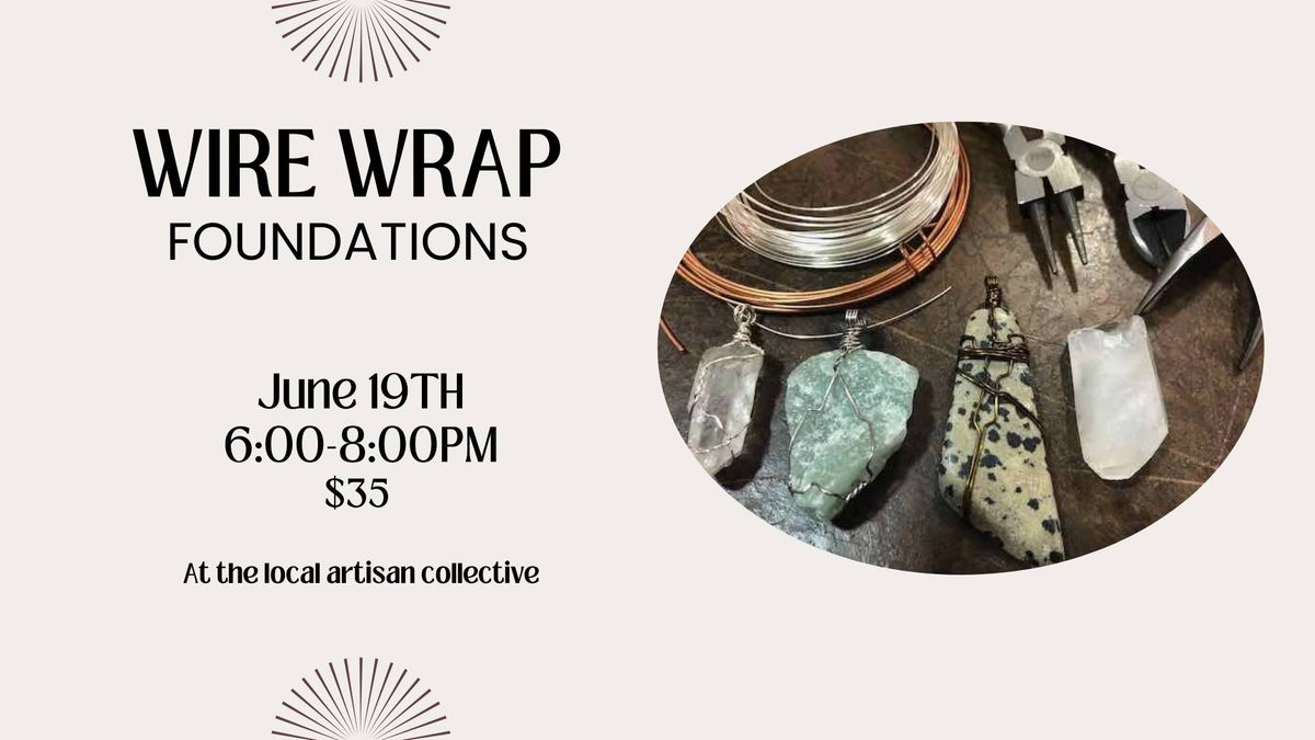 Wire Wrap Foundations- June 19th 6:00-8:00pm 