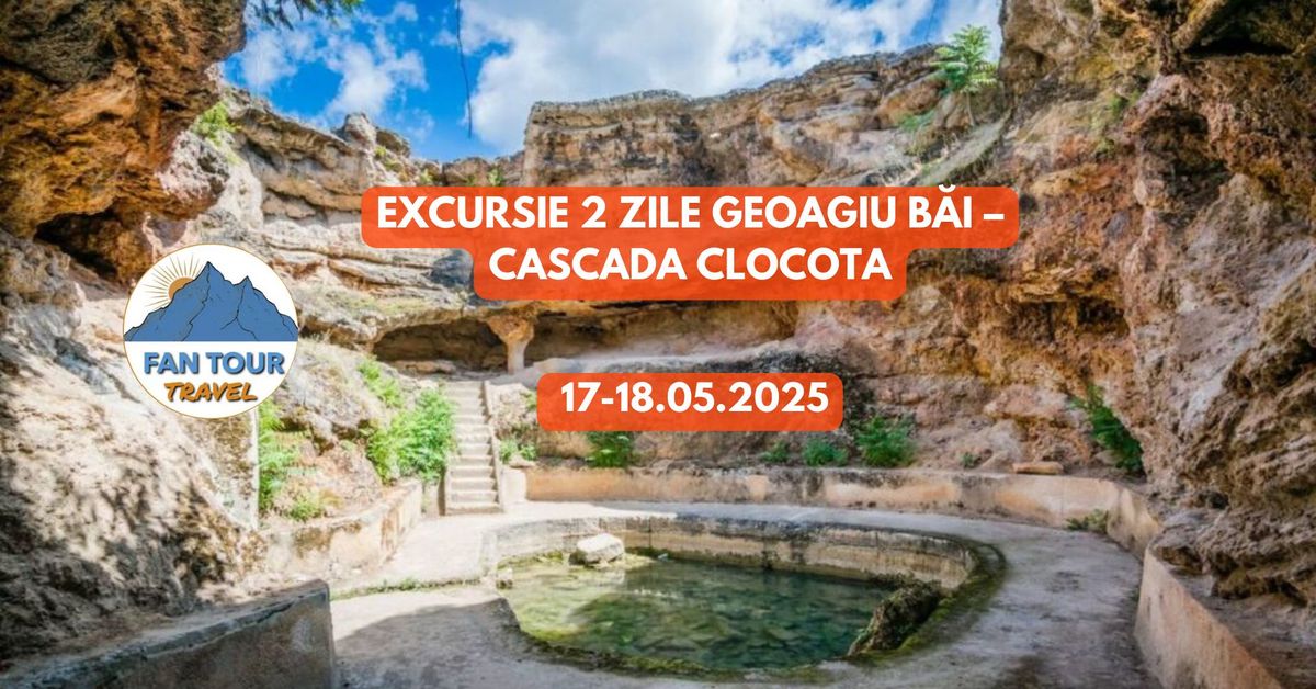 EXCURSIE 2 ZILE GEOAGIU BAI \u2013 CASCADA CLOCOTA\n - 17-18.05.2025 