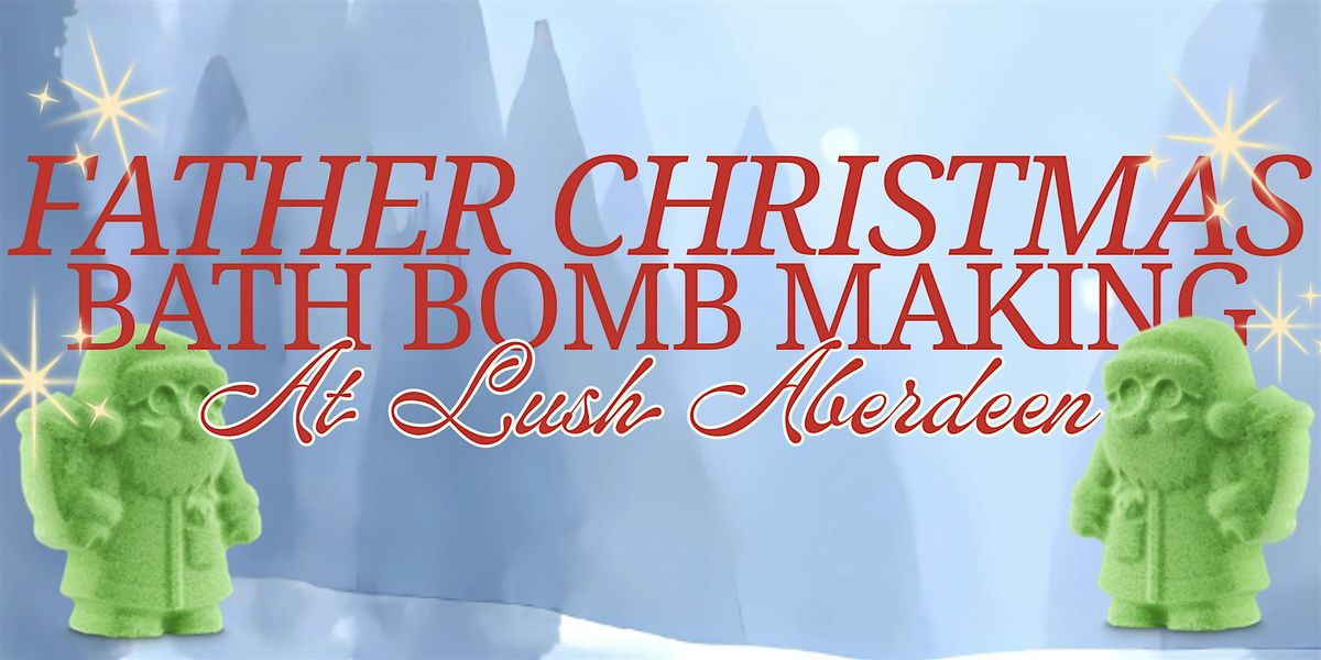 LUSH Aberdeen: Father Christmas Bath Bomb Workshop
