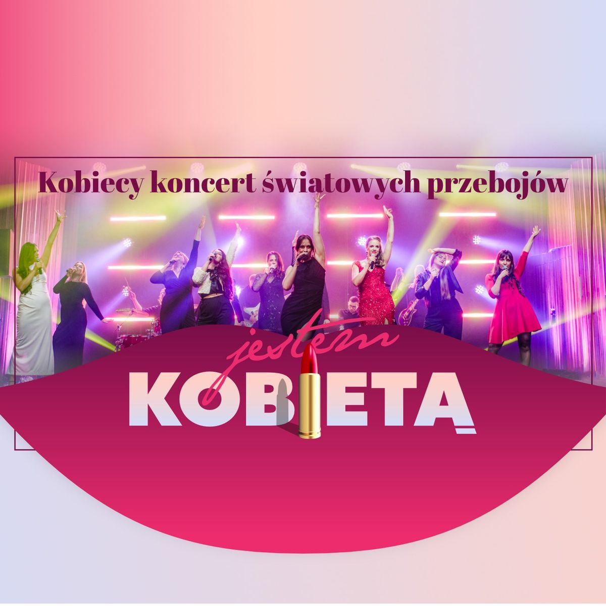 JESTEM KOBIET\u0104 \u2013 kobiecy koncert \u015bwiatowych przeboj\u00f3w