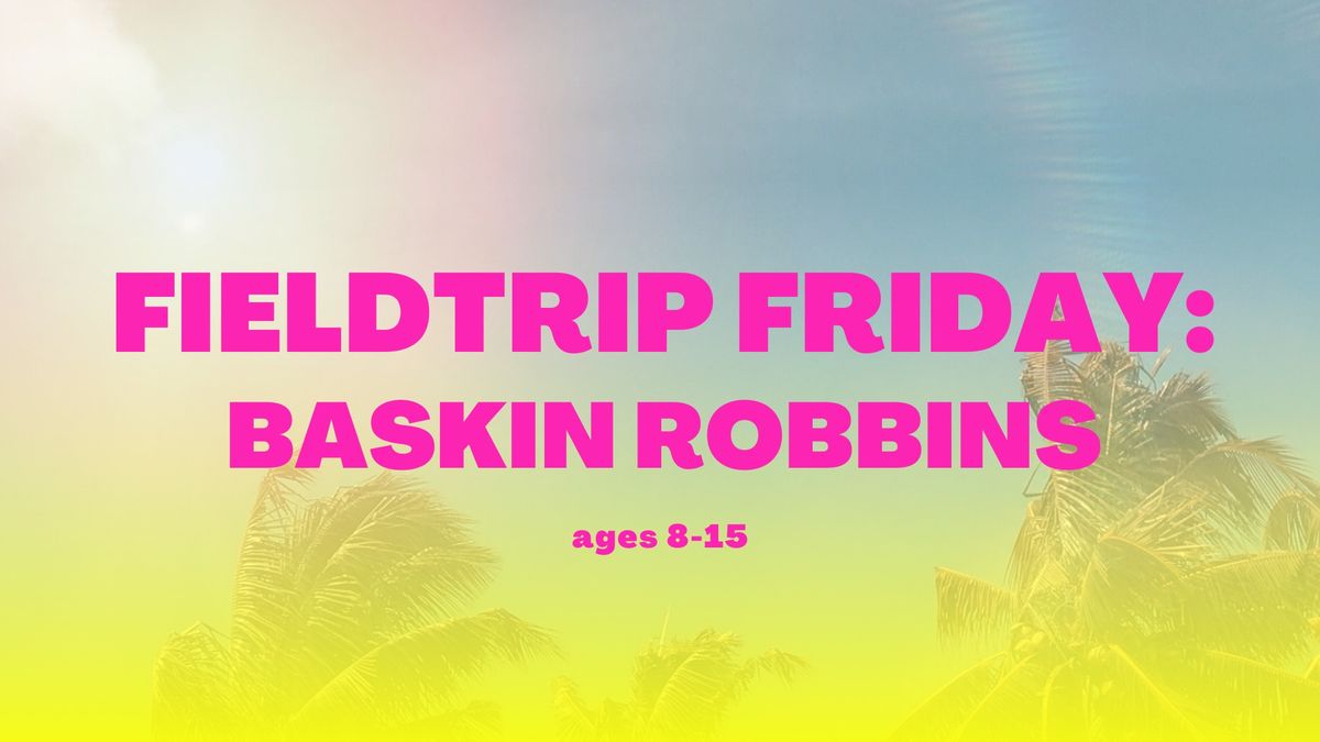 Baskin Robbins Fieldtrip Friday @ E&E Dance Company