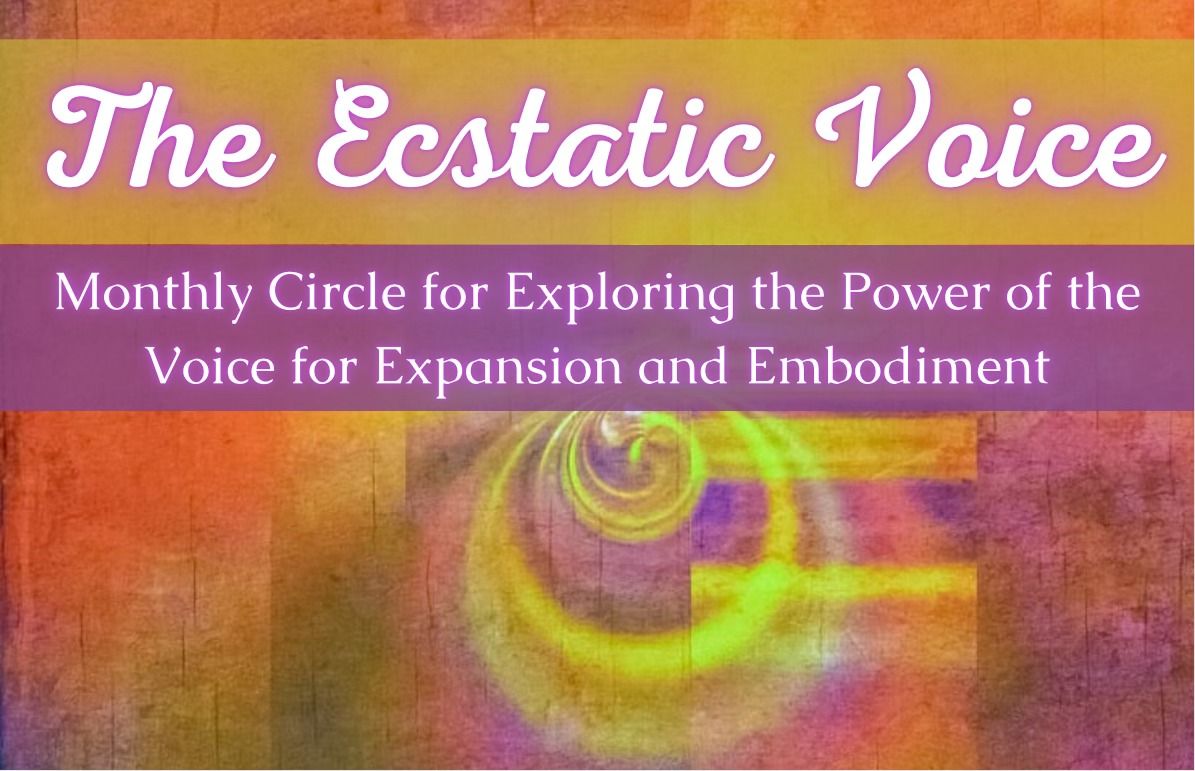 The Ecstatic Voice: \ufeffMonthly Circle for Exploring the Power of the Voice (In Person AND Virtual!)