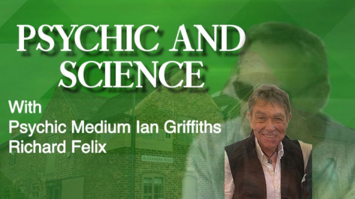 PYSCHIC AND SCIENCE with Richard Felix and psychic medium Ian Griffiths 