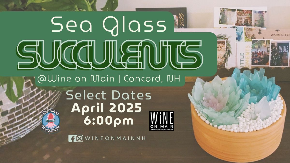 Seaglass Succulents & Wine Tasting with the Funky Squid: TUES 4\/8