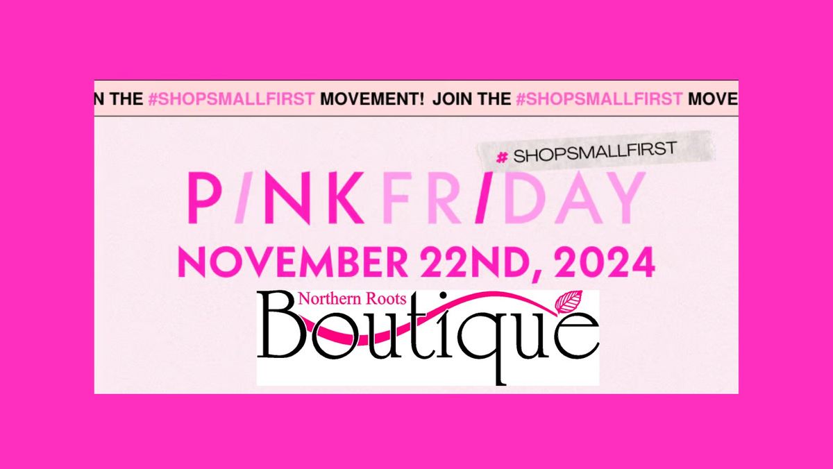 Pink Friday Shop Small First at Northern Roots Boutique