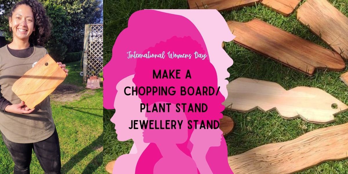 Intl Womens Day, Make a Chopping Board\/ Plant Stand\/ Jewellery Stand